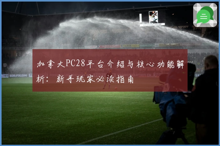 加拿大PC28平台介绍与核心功能解析：新手玩家必读指南