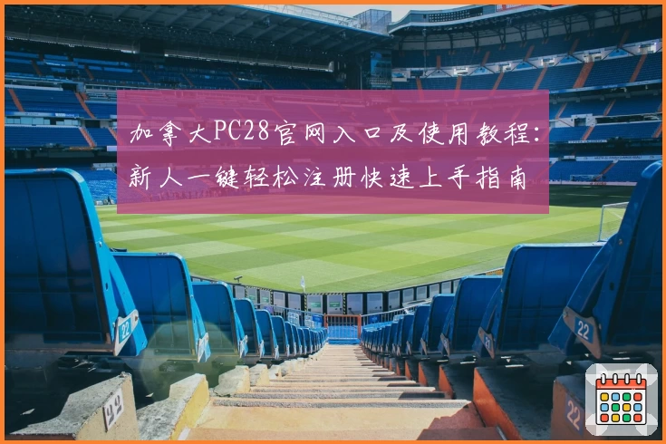 加拿大PC28官网入口及使用教程：新人一键轻松注册快速上手指南