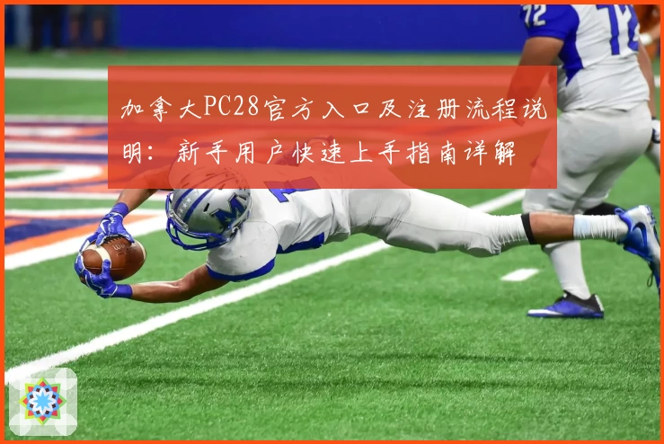 加拿大PC28官方入口及注册流程说明：新手用户快速上手指南详解