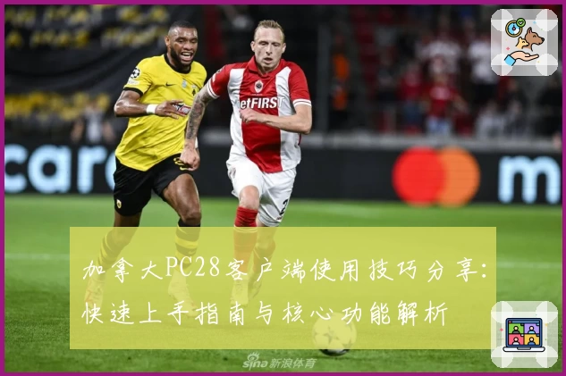 加拿大PC28客户端使用技巧分享：快速上手指南与核心功能解析